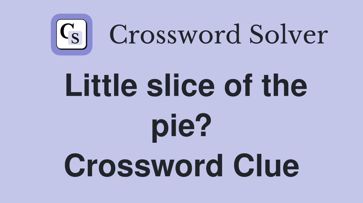 Little slice of the pie? Crossword Clue