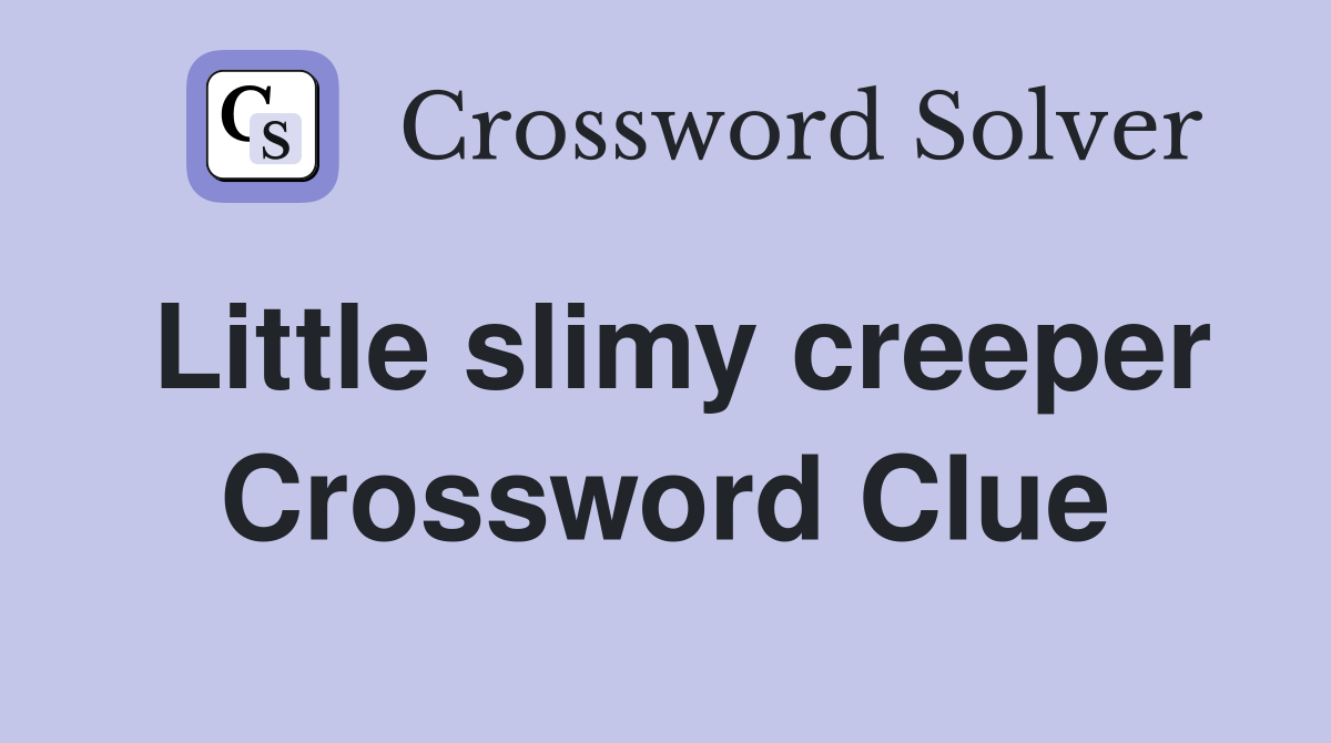 Little slimy creeper Crossword Clue