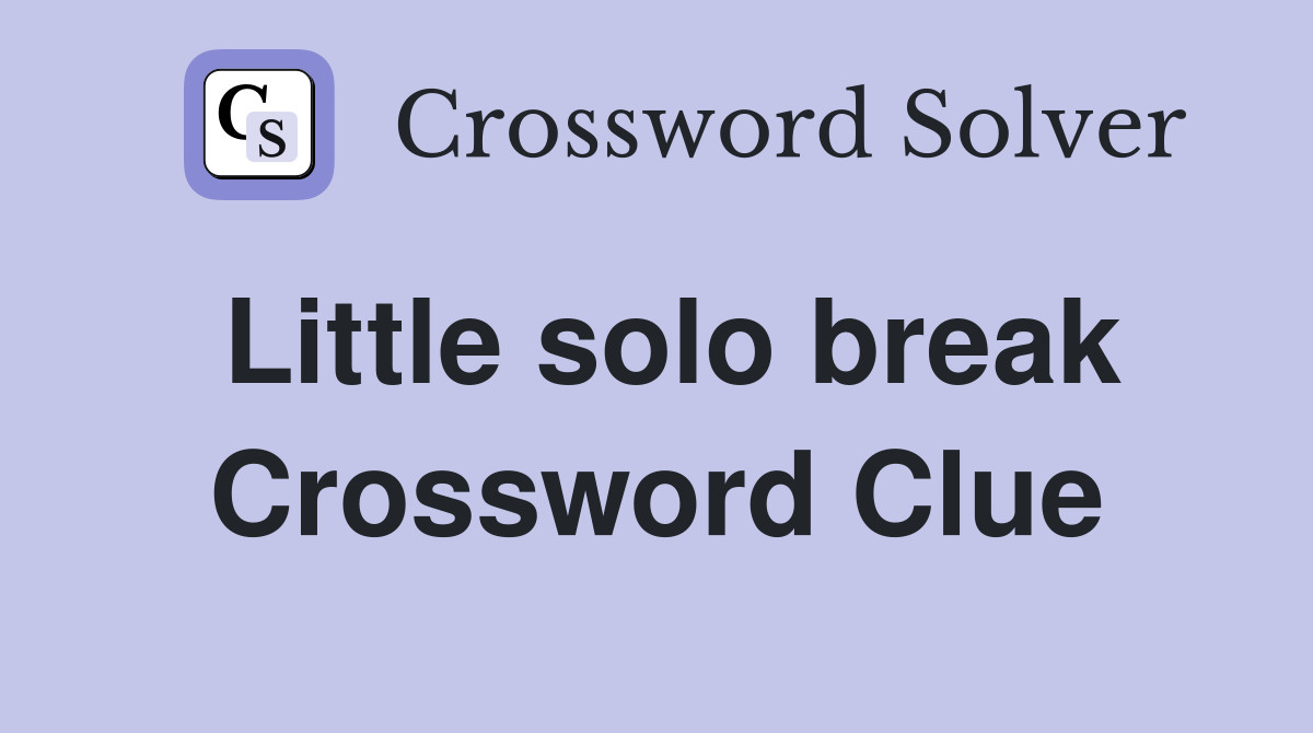 Little solo break Crossword Clue