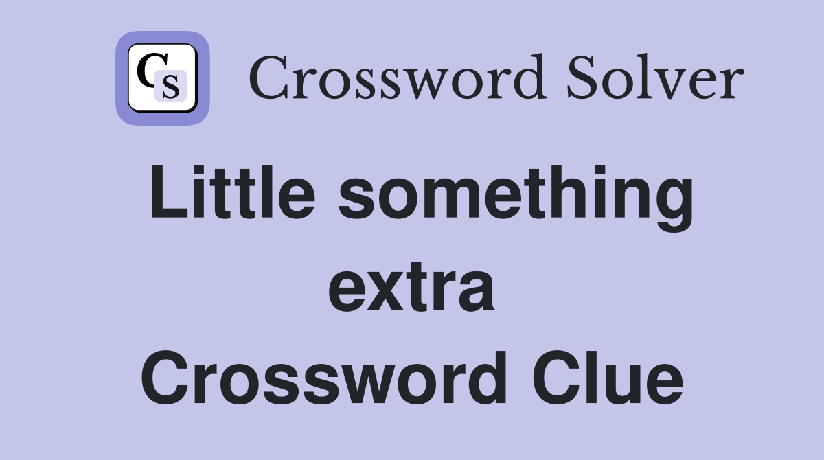 Little something extra Crossword Clue