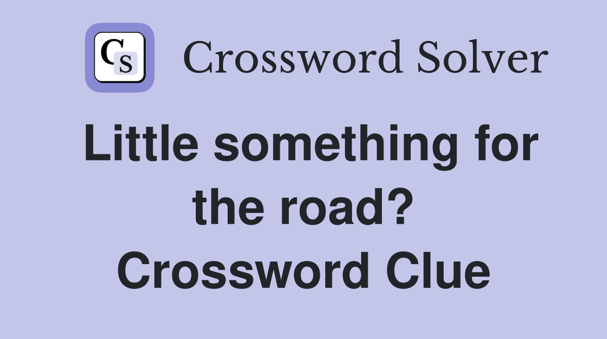 Little something for the road? Crossword Clue