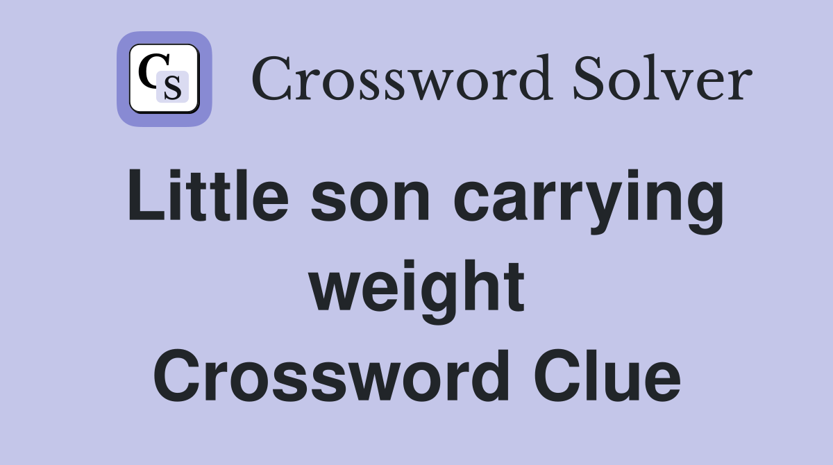 Little son carrying weight Crossword Clue