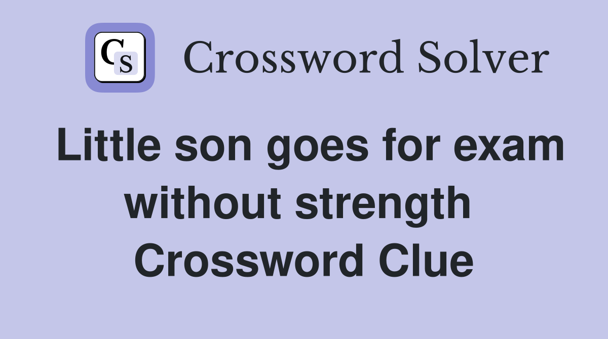 Little son goes for exam without strength  Crossword Clue