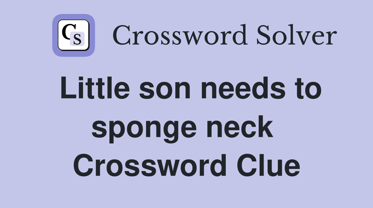 Little son needs to sponge neck  Crossword Clue