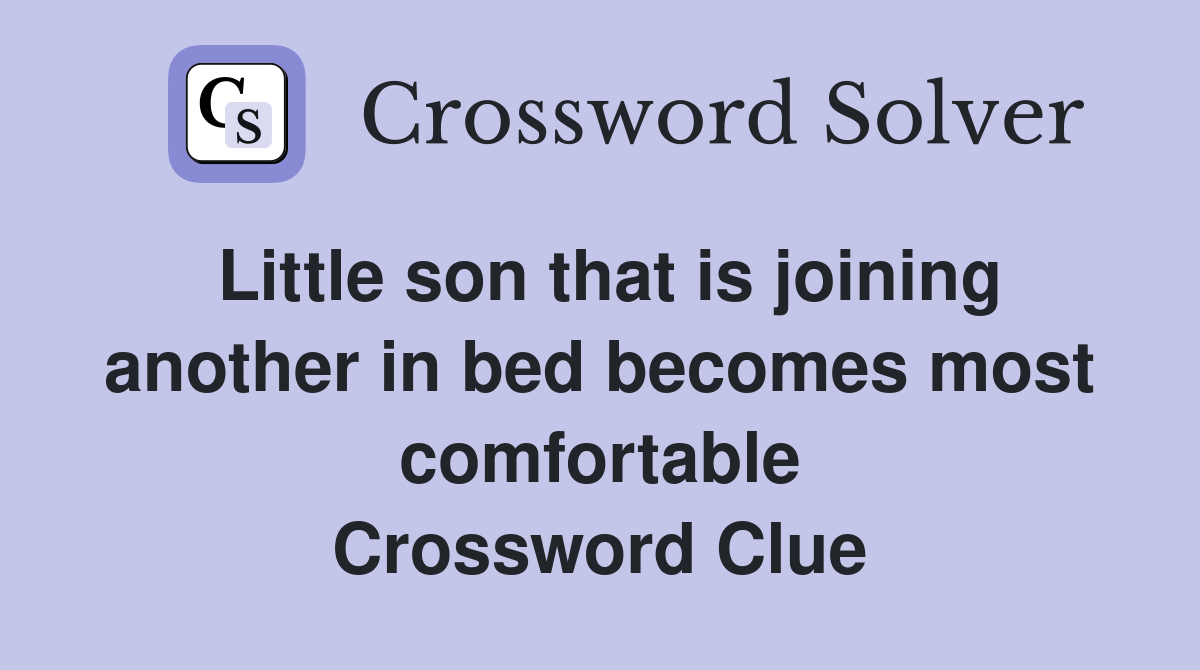 Little son that is joining another in bed becomes most comfortable Crossword Clue