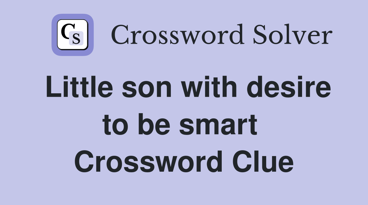 Little son with desire to be smart  Crossword Clue