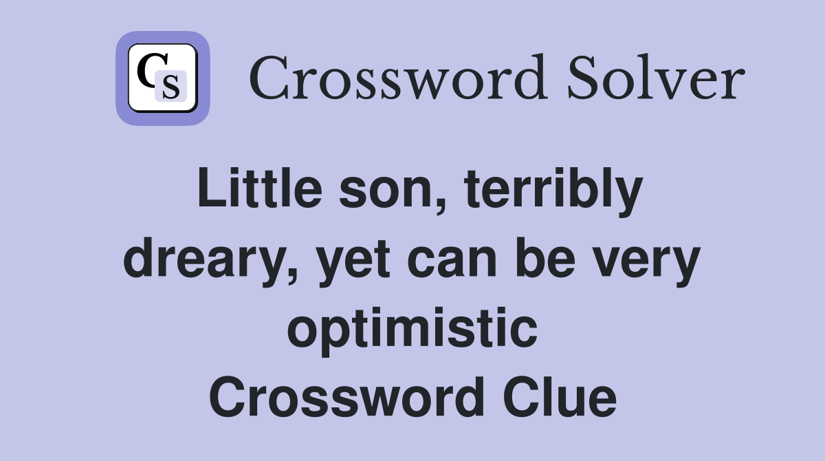 Little son, terribly dreary, yet can be very optimistic Crossword Clue
