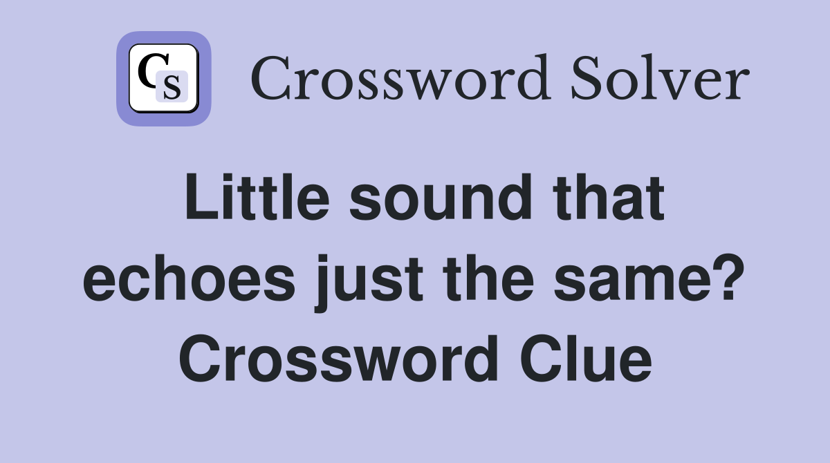 Little sound that echoes just the same? Crossword Clue