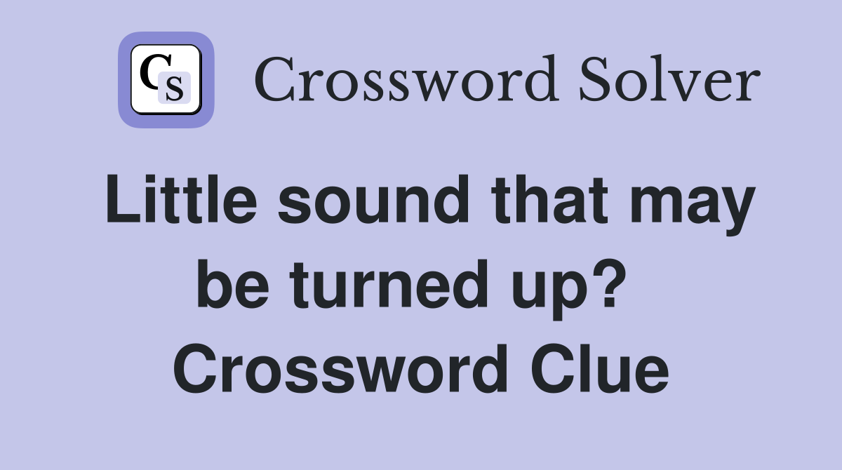 Little sound that may be turned up?  Crossword Clue