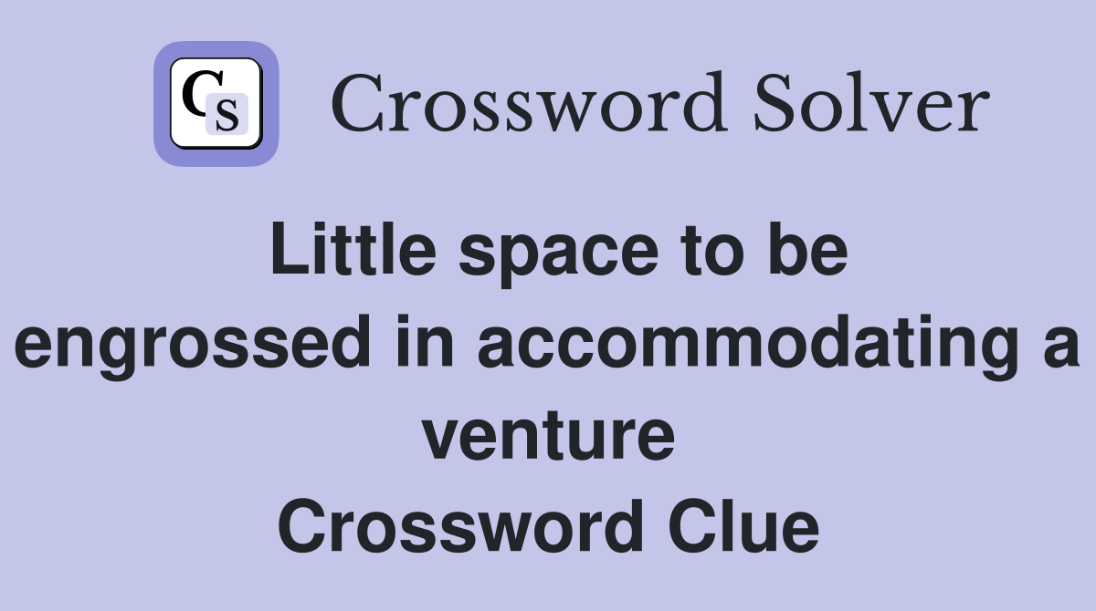 Little space to be engrossed in accommodating a venture Crossword Clue