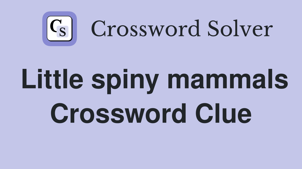 Little spiny mammals Crossword Clue