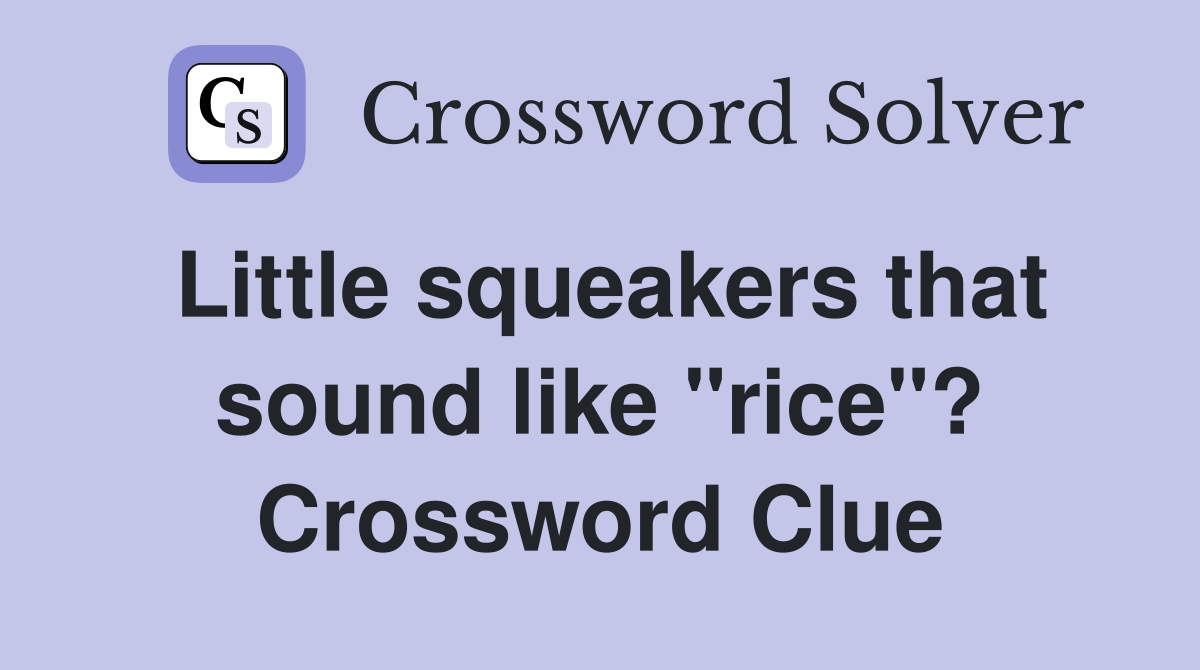Little squeakers that sound like "rice"? Crossword Clue