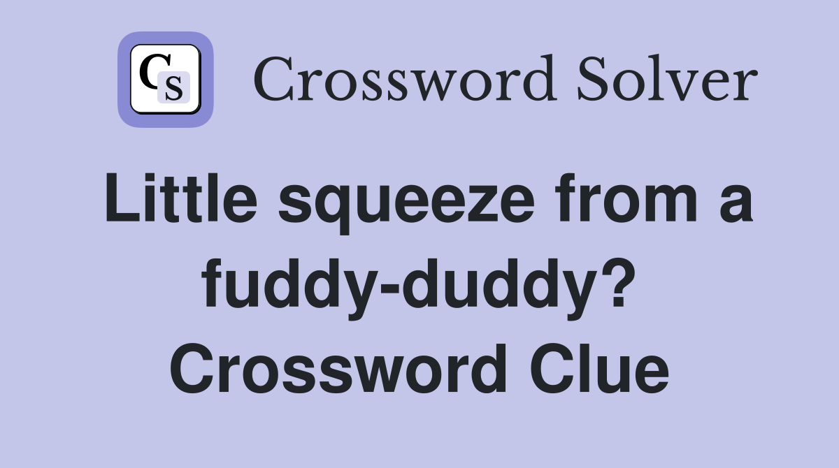Little squeeze from a fuddy-duddy? Crossword Clue