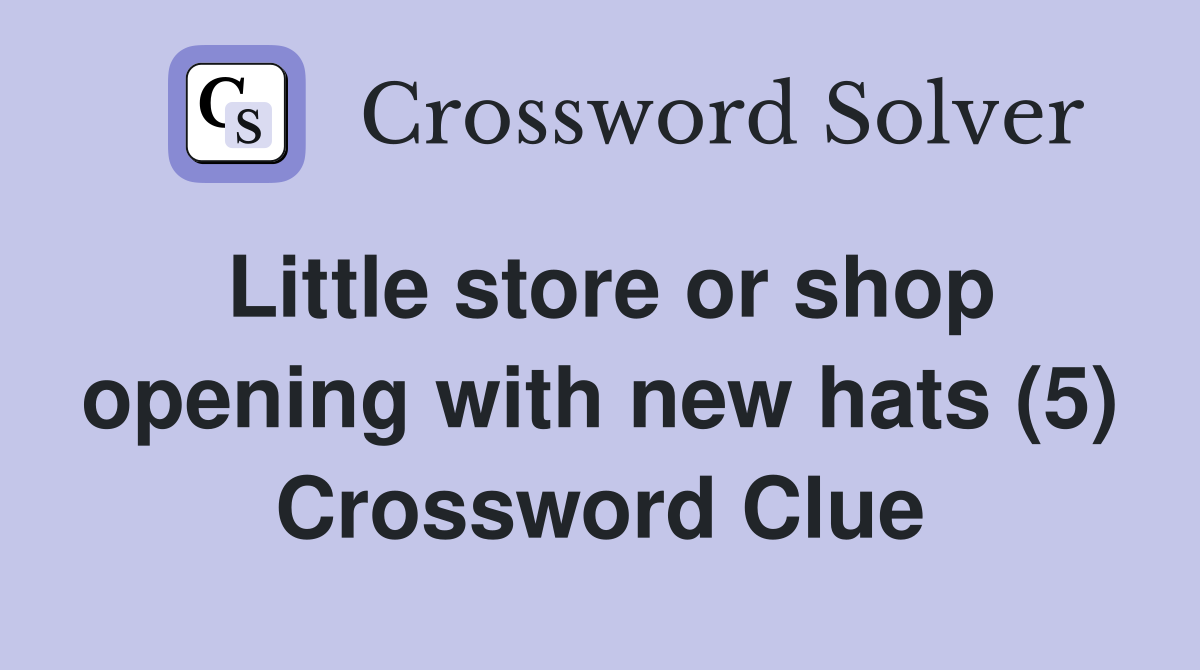 Little store or shop opening with new hats (5) Crossword Clue