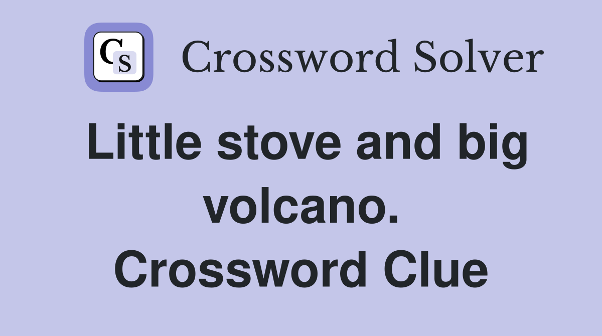 Little stove and big volcano. Crossword Clue