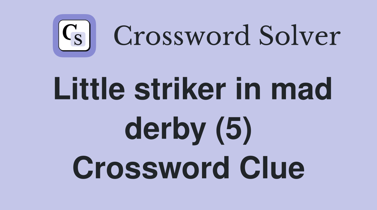 Little striker in mad derby (5) Crossword Clue