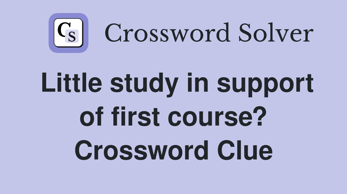 Little study in support of first course? Crossword Clue