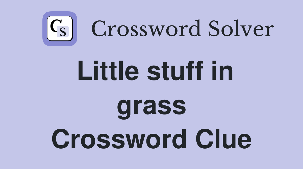 Little stuff in grass Crossword Clue