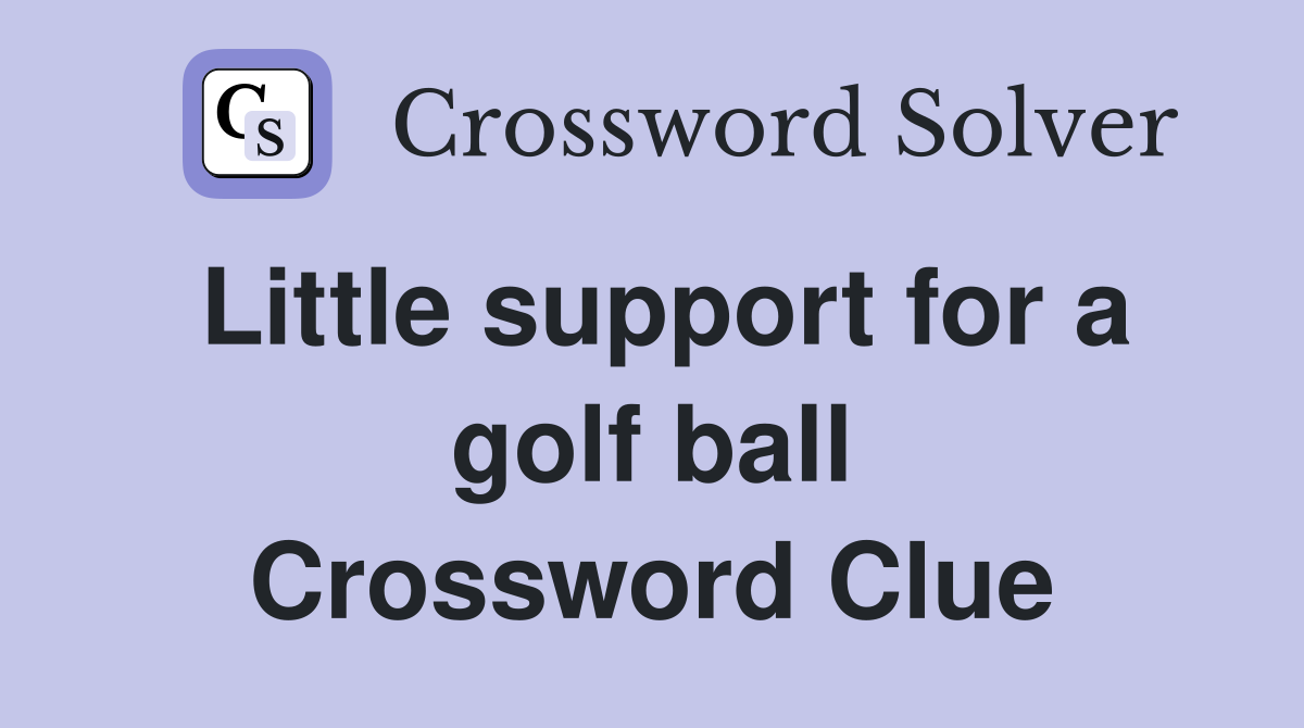 Little support for a golf ball Crossword Clue