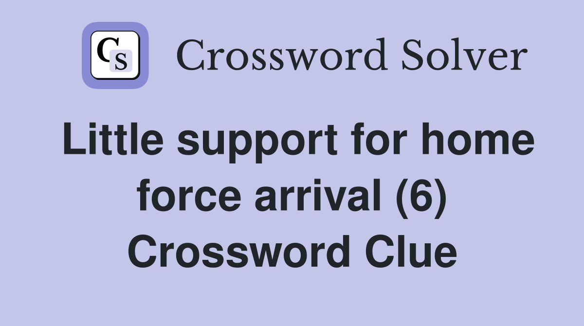 Little support for home force arrival (6) Crossword Clue