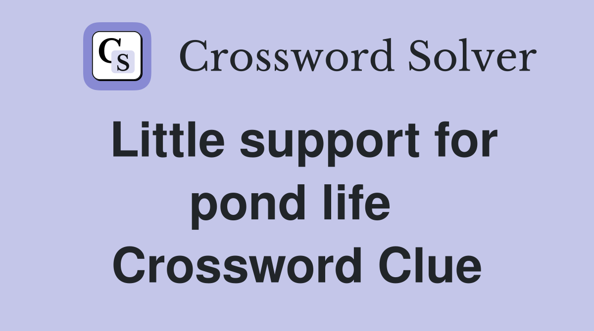 Little support for pond life  Crossword Clue