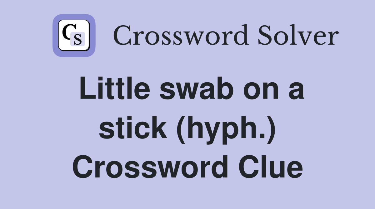 Little swab on a stick (hyph.) Crossword Clue