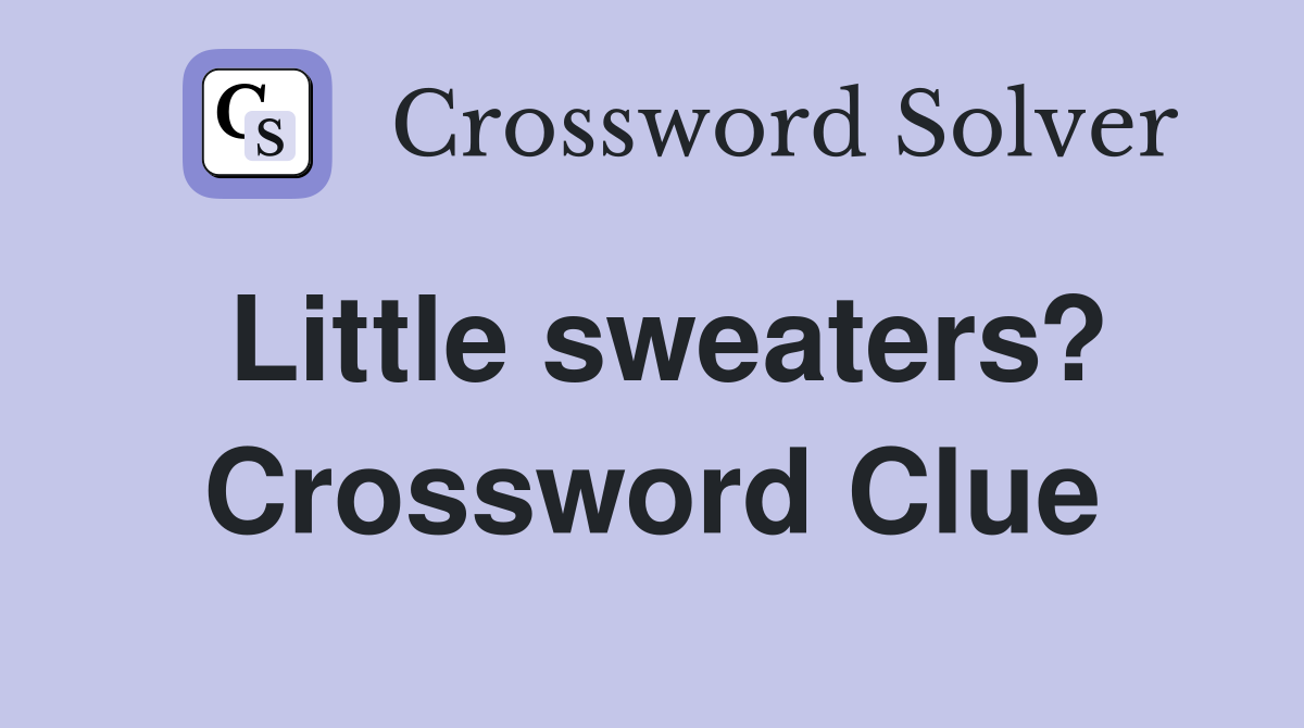 Little sweaters? Crossword Clue