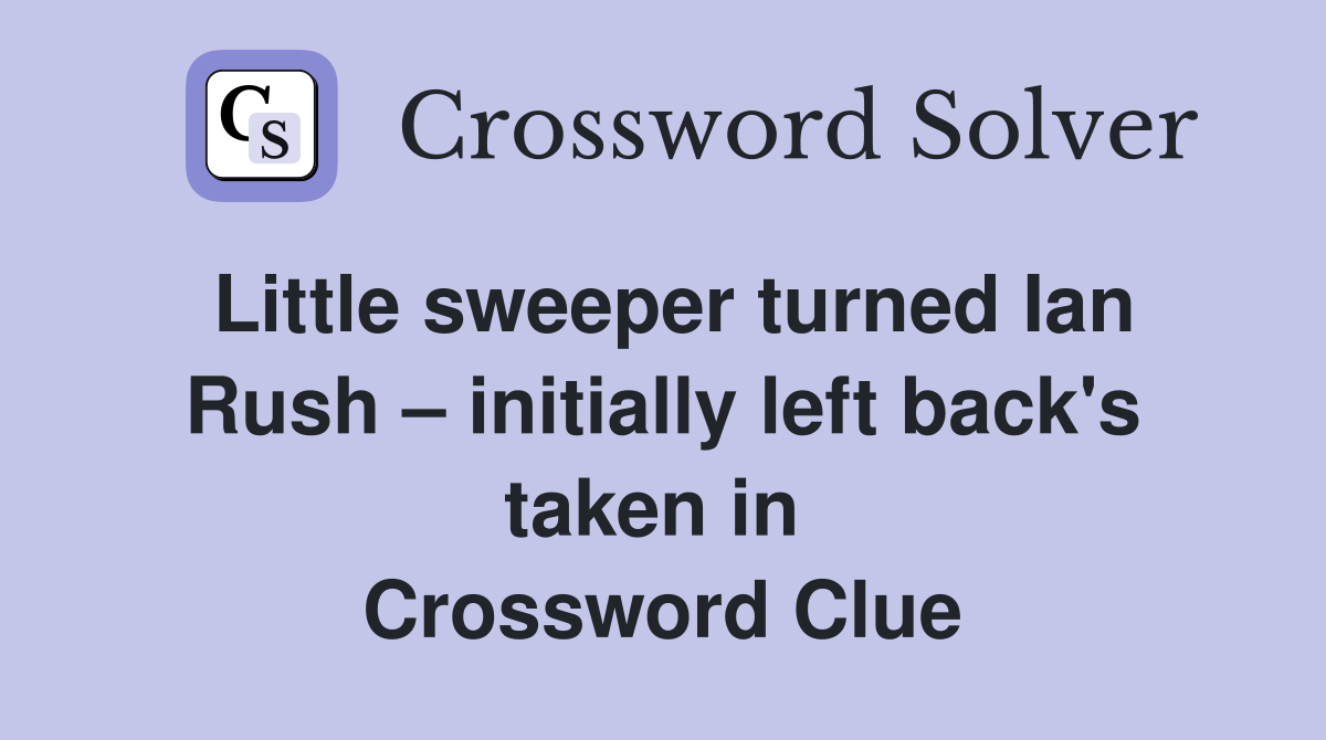 Little sweeper turned Ian Rush – initially left back's taken in  Crossword Clue