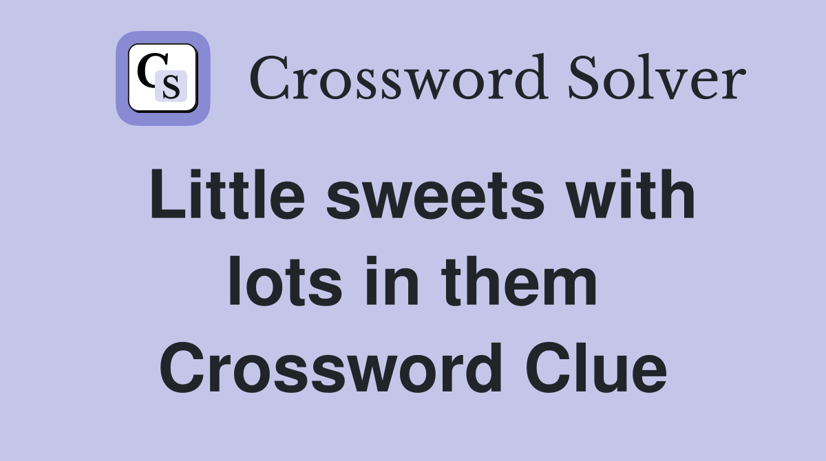 Little sweets with lots in them Crossword Clue