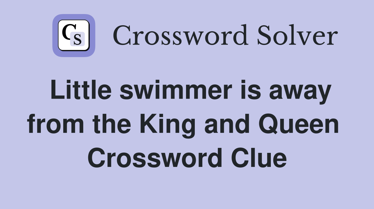 Little swimmer is away from the King and Queen  Crossword Clue