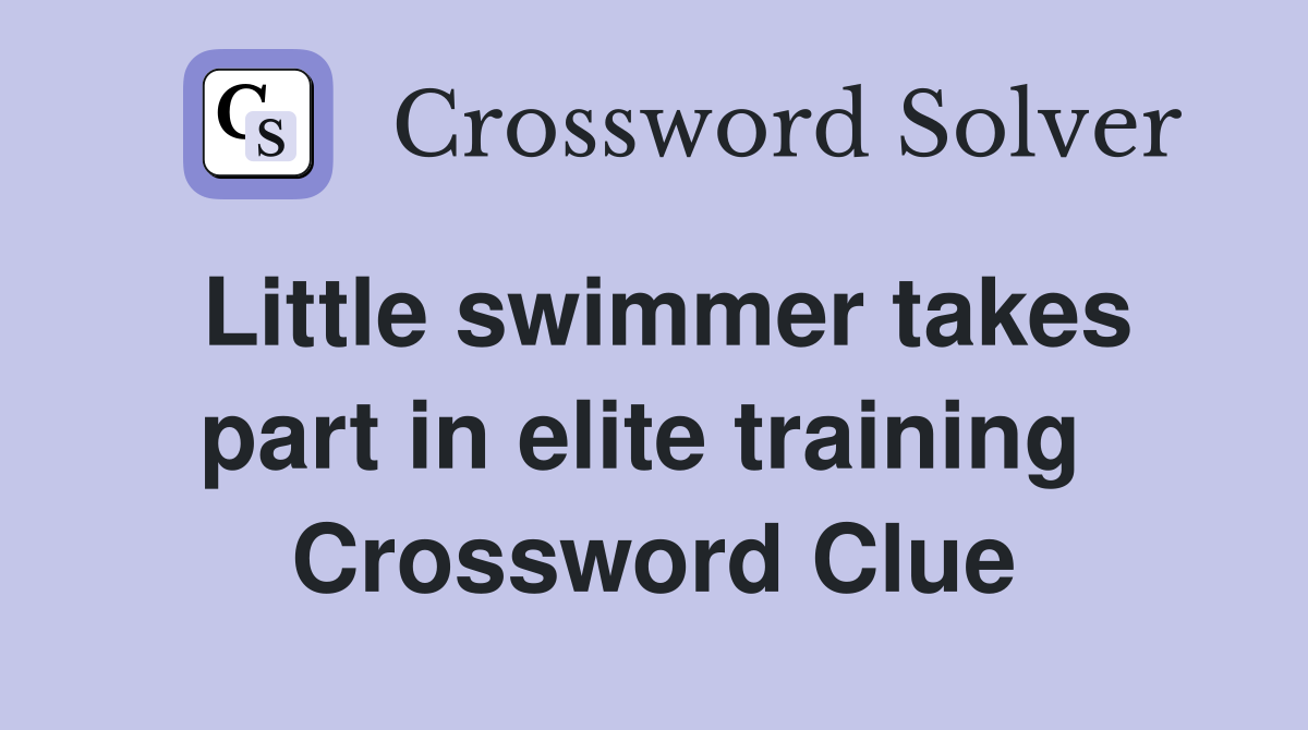 Little swimmer takes part in elite training  Crossword Clue