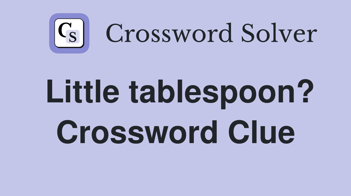 Little tablespoon? Crossword Clue