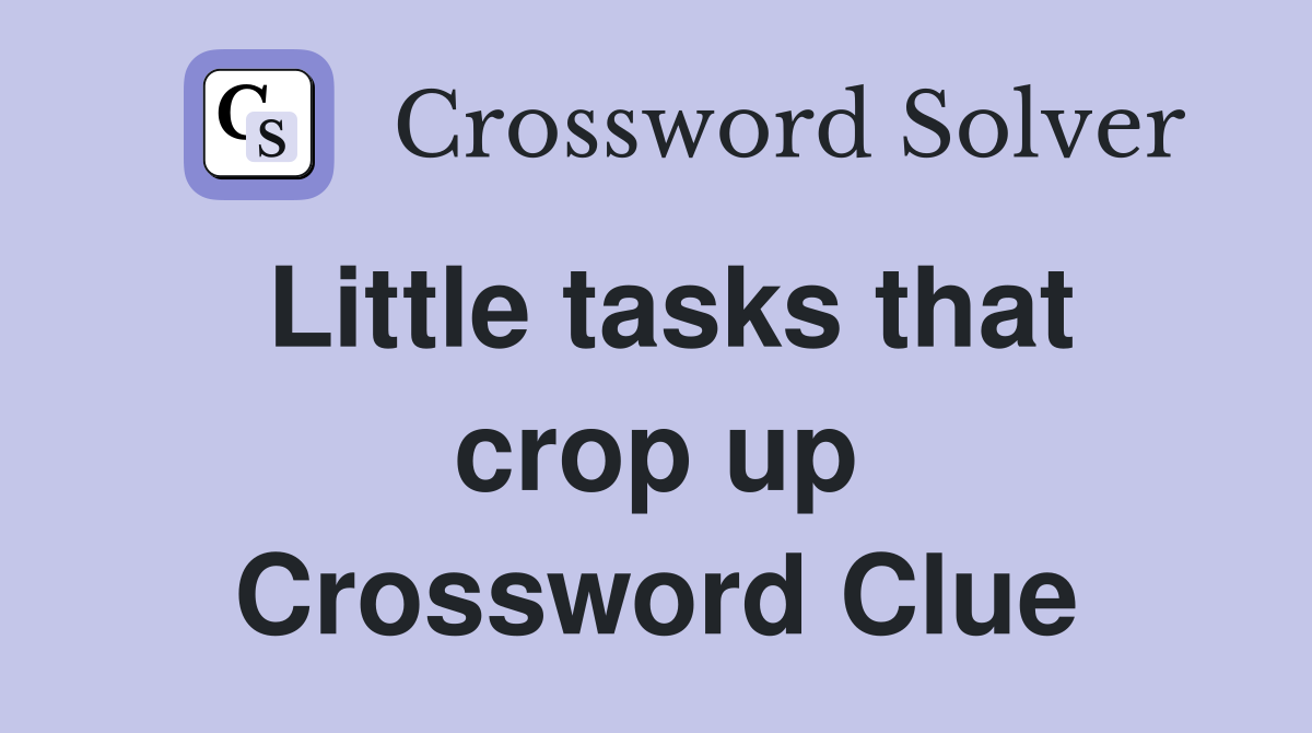 Little tasks that crop up Crossword Clue