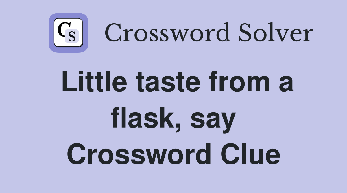 Little taste from a flask, say Crossword Clue