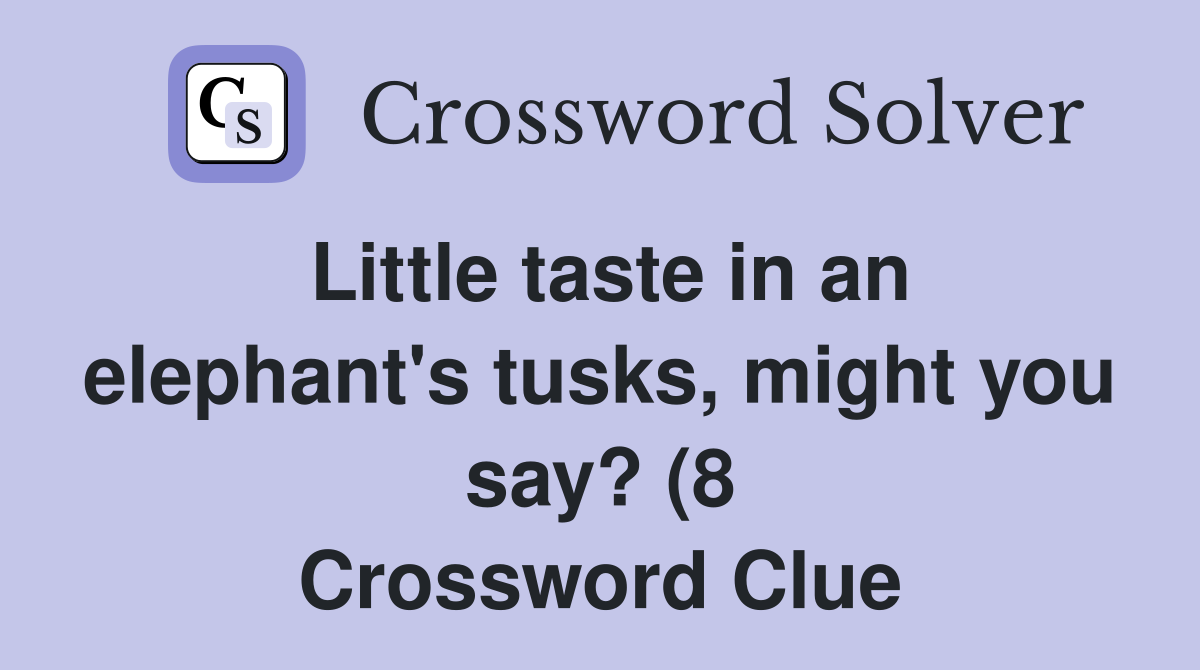Little taste in an elephant #39 s tusks might you say? (8) Crossword Little taste in an elephant #39 s tusks might you say? (8) Crossword
