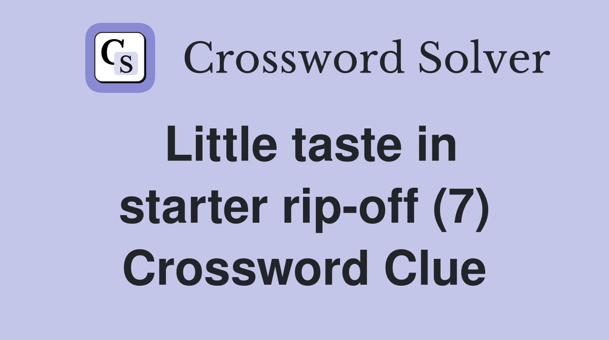 Little taste in starter rip-off (7) Crossword Clue