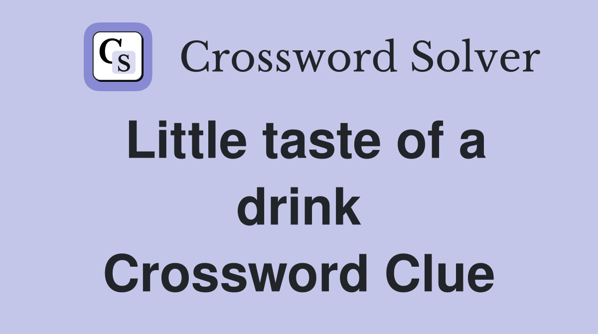 Little taste of a drink Crossword Clue