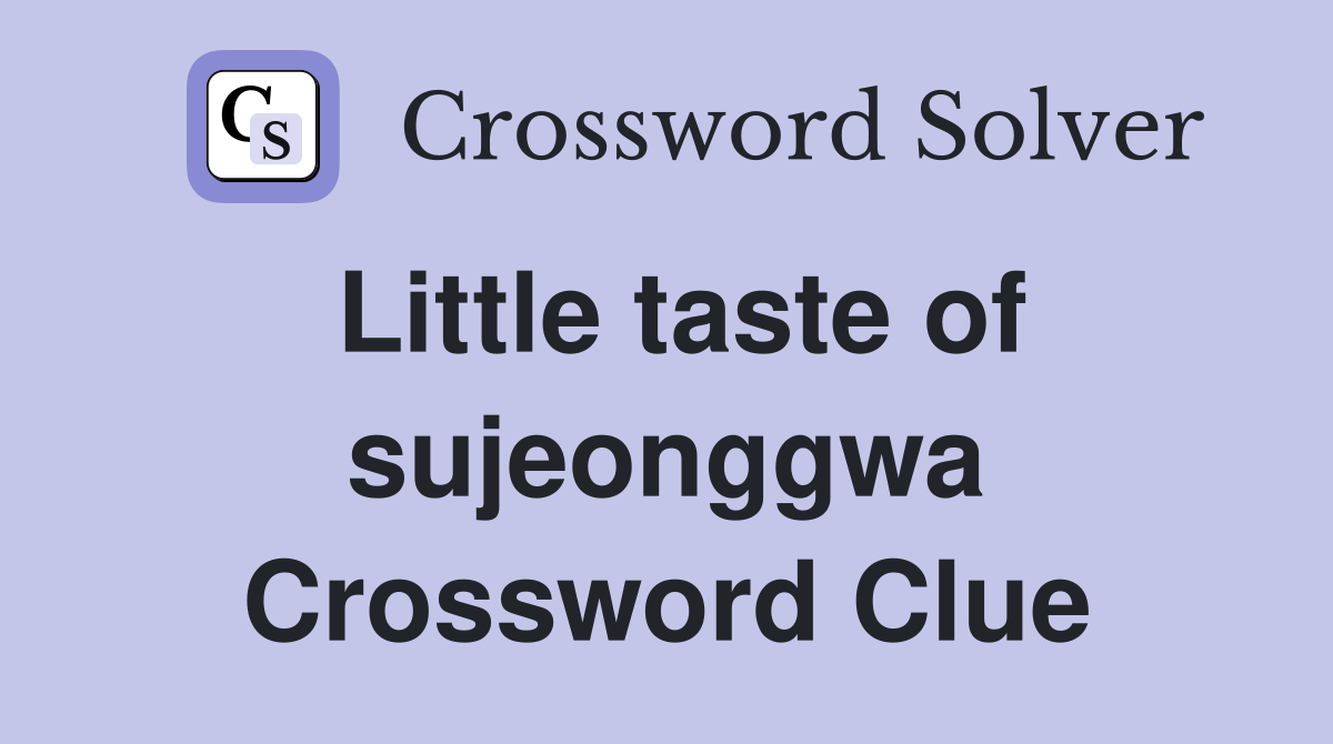 Little taste of sujeonggwa Crossword Clue