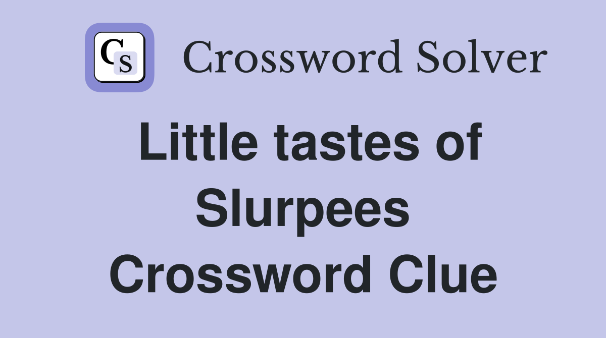Little tastes of Slurpees Crossword Clue