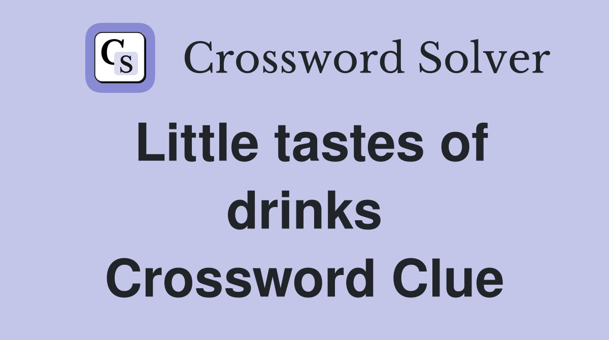 Little tastes of drinks Crossword Clue