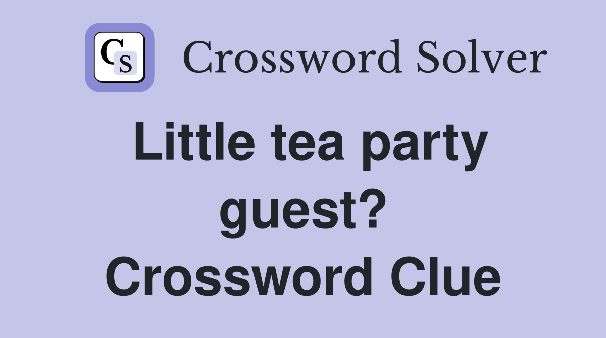 Little tea party guest? Crossword Clue