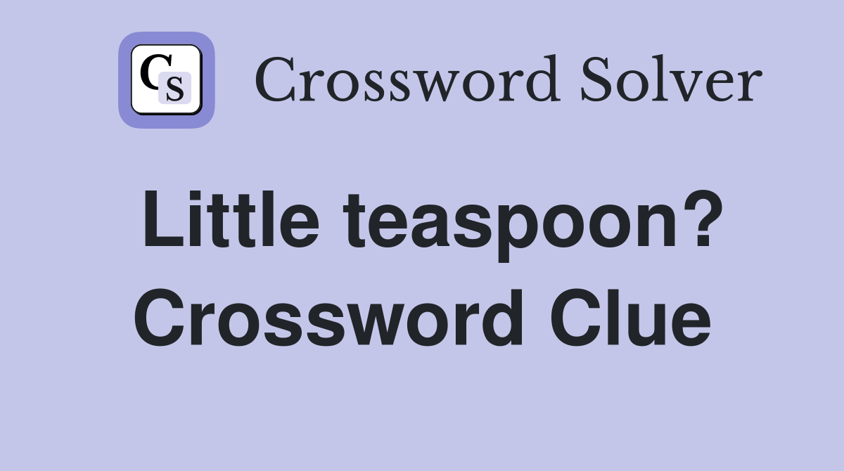 Little teaspoon? Crossword Clue