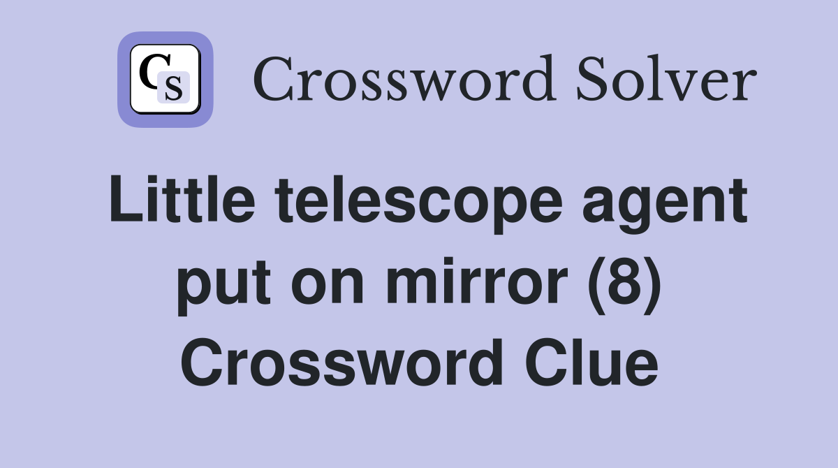 Little telescope agent put on mirror (8) Crossword Clue