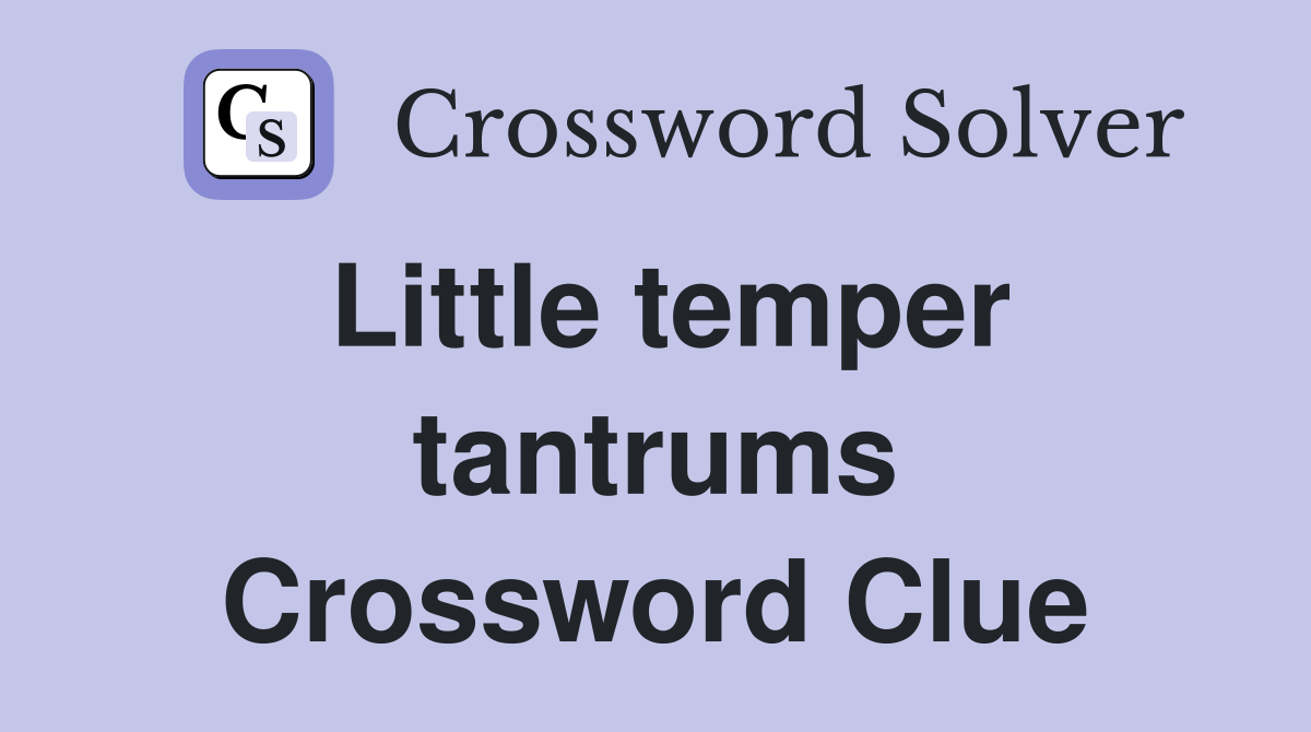 Little temper tantrums Crossword Clue