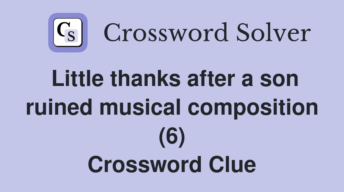 Little thanks after a son ruined musical composition (6) Crossword Clue