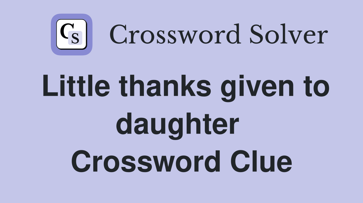 Little thanks given to daughter  Crossword Clue