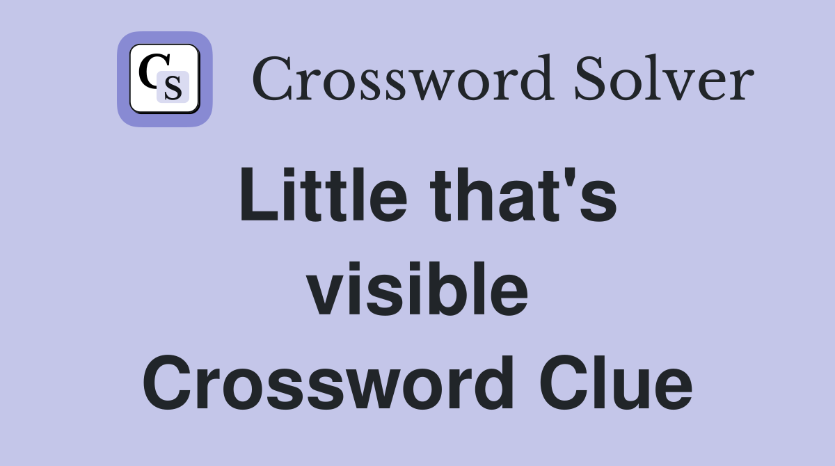 Little that's visible Crossword Clue