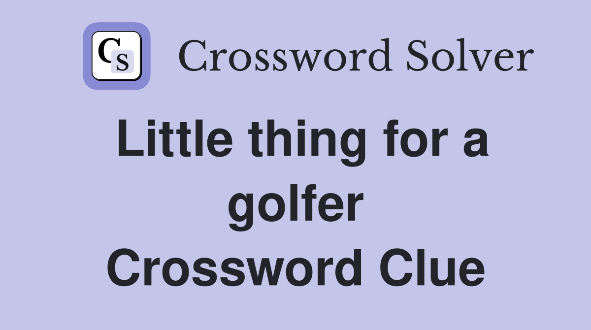 Little thing for a golfer Crossword Clue