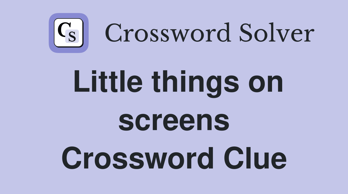 Little things on screens Crossword Clue