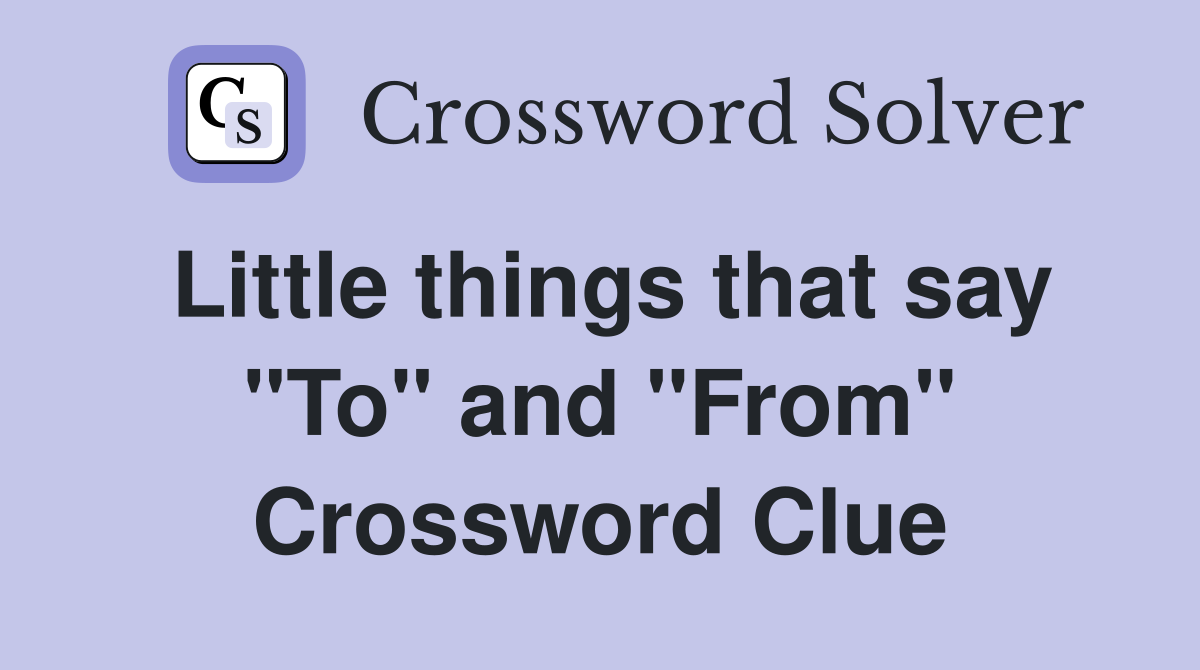 Little things that say "To" and "From" Crossword Clue